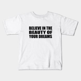 Believe in the beauty of your dreams Kids T-Shirt